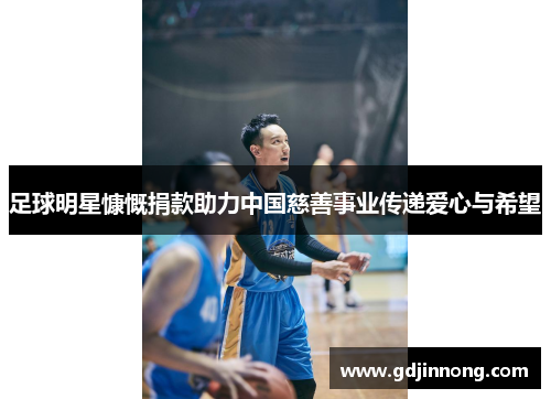 足球明星慷慨捐款助力中国慈善事业传递爱心与希望