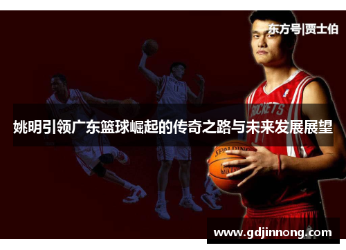 姚明引领广东篮球崛起的传奇之路与未来发展展望
