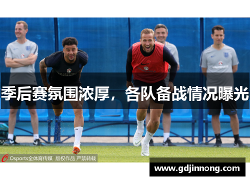 季后赛氛围浓厚，各队备战情况曝光
